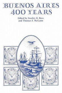 Buenos Aires: 400 Years - Stanley R. Ross, Thomas F. McGann