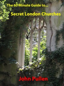 Secret London Churches - John Pullen