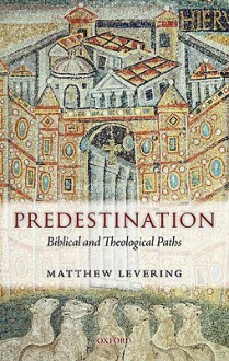 Predestination: Biblical And Theological Paths - Matthew Levering