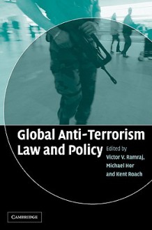 Global Anti-Terrorism Law and Policy - Victor Ramraj, Kent Roach, Michael Hor