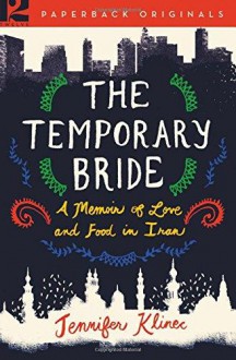 The Temporary Bride: A Memoir of Love and Food in Iran - Jennifer Klinec