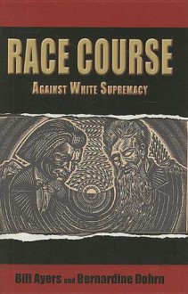 Race Course: Against White Supremacy - Bill Ayers, Bernardine Dohrn, Ayers Bill