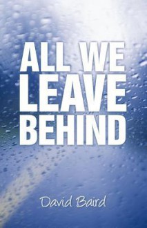 All We Leave Behind - David Baird