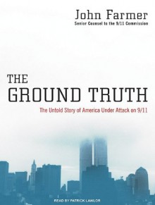 The Ground Truth: The Untold Story of America Under Attack on 9/11 - John Farmer, Patrick Lawlor