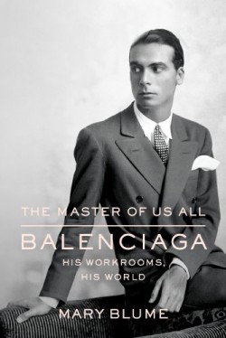 The Master Of Us All: Balenciaga -- His Workrooms, His World by Mary Blume  - EpicFehlReader