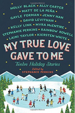 My True Love Gave to Me: Twelve Holiday Stories - Rainbow Rowell, Holly Black, Laini Taylor, Myra McEntire, Kiersten White, Stephanie Perkins, Gayle Forman, Matt de la Pena, Jenny Han, Ally Carter, Kelly Link, David Levithan