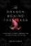 The Dragon Behind the Glass: A True Story of Power, Obsession, and the World's Most Coveted Fish - Emily Voigt