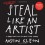 Steal Like an Artist: 10 Things Nobody Told You About Being Creative - Austin Kleon