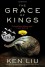 The Grace of Kings (The Dandelion Dynasty) - Ken Liu