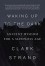 Waking Up to the Dark: Ancient Wisdom for a Sleepless Age - Will Lytle, Clark Strand