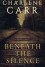 Beneath the Silence: A Novel - Charlene Carr