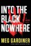 Into the Black Nowhere: An UNSUB Novel - Meg Gardiner