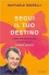 Segui il tuo destino. Come riconoscere se sei sulla strada giusta - Raffaele Morelli