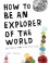 How to Be an Explorer of the World: Portable Life Museum - Keri Smith