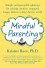Mindful Parenting: Simple and Powerful Solutions for Raising Creative, Engaged, Happy Kids in Today’s Hectic World - Kristen Race