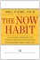 The Now Habit: A Strategic Program for Overcoming Procrastination and Enjoying Guilt-Free Play - Neil A. Fiore