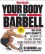 Your Body Is Your Barbell: Lose Weight and Get into the Best Shape of Your Life in just 6 Weeks Using Nothing but Your own Bodyweight - B.J. Gaddour