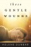 These Gentle Wounds - Helene Dunbar