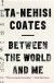 Between the World and Me - Ta-Nehisi Coates