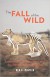 The Fall of the Wild: Extinction, De-Extinction, a... - Ben A. Minteer