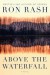 Above the Waterfall: A Novel - Ron Rash