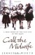 A True Story of the East End in the 1950s, Call the Midwife - Jennifer Worth