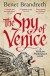 The Spy of Venice: A William Shakespeare Novel - Benet Brandreth