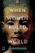 When Women Ruled the World: Six Queens of Egypt - Kara Cooney