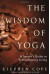 The Wisdom of Yoga: A Seeker's Guide to Extraordinary Living - Stephen Cope