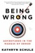 BEING WRONG: ADVENTURES IN THE MARGIN OF ERROR BY Schulz, Kathryn(Author)01-2011( Paperback ) - Kathryn Schulz