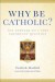 Why Be Catholic: Ten Reasons Why It's Not Only Cool but Important to Be Catholic - Patrick Madrid