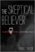 The Skeptical Believer: Telling Stories to Your Inner Atheist - Daniel Taylor