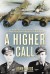 A Higher Call: An Incredible True Story of Combat and Chivalry in the War-Torn Skies of World War II - Adam Makos, Larry Alexander