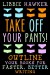 Take Off Your Pants!: Outline Your Books for Faster, Better Writing - Libbie Hawker