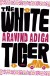 The White Tiger - Aravind Adiga