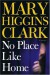 No Place Like Home : A Novel - Mary Higgins Clark