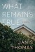 What Remains True: A Novel - Janis Thomas