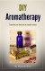 DIY Aromatherapy: Transform your home into an aromatic retreat (DIY Herbal Book 2) - Michaela Wirtz, John Wirtz