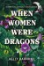 When Women were Dragons - Kelly Barnhill