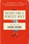 Recipe for a Perfect Wife - Karma Brown