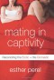 Mating in Captivity: Reconciling the Erotic and the Domestic - Esther Perel