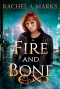 Fire and Bone - Rachel A. Marks