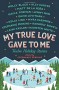 My True Love Gave to Me: Twelve Holiday Stories - Rainbow Rowell, Holly Black, Laini Taylor, Myra McEntire, Kiersten White, Stephanie Perkins, Gayle Forman, Matt de la Pena, Jenny Han, Ally Carter, Kelly Link, David Levithan