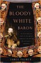 The Bloody White Baron: The Extraordinary Story of the Russian Nobleman Who Became the Last Khan of Mongolia - James Palmer