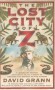 The Lost City of Z: A Legendary British Explorer's Deadly Quest to Uncover the Secrets of the Amazon - David Grann