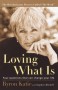 Loving What Is: Four Questions That Can Change Your Life - Byron Katie, Stephen Mitchell