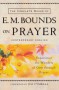 Complete Works of E. M. Bounds on Prayer, The: Experience the Wonders of God through Prayer - E. M. Bounds