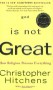 God Is Not Great: How Religion Poisons Everything - Christopher Hitchens
