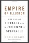 Empire of Illusion: The End of Literacy and the Triumph of Spectacle - Chris Hedges