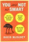 You Are Not So Smart: Why You Have Too Many Friends on Facebook, Why Your Memory Is Mostly Fiction, and 46 Other Ways You're Deluding Yourself - David McRaney